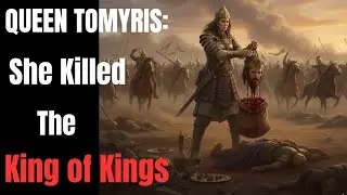 QUEEN TOMYRIS: The Warrior Queen Who Killed The King Of Kings