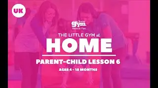 The Little Gym at Home Parent & Child 4-18 months Week 6