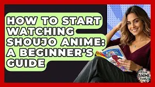 How To Start Watching Shoujo Anime: A Beginner's Guide - Your Anime Family
