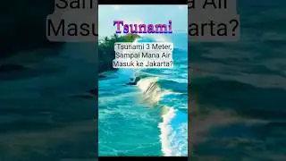 Tsunami 3 Meter, Sampai Mana Air Masuk ke Jakarta?#tsunami