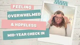 Feeling Overwhelmed & Hopeless | Mid-Year Check In