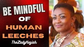 Be MINDFUL of HUMAN LEECHES |  How to Protect Your ENERGY, TIME and RESOURCES |  The Lady Keziah