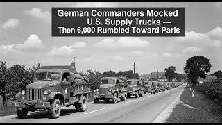 German Commanders Mocked U.S. Supply Trucks&mdash;Then 6,000 Rumbled Toward Paris