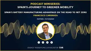 Energy Transitions Podcast: Spain&rsquo;s battery manufacturing advantage on the road to net zero