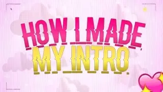 How I made my intro PT.1
