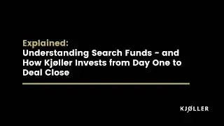 Explained: Understanding Search Funds - and How Kj&oslash;ller Invests from Day One to Deal Close