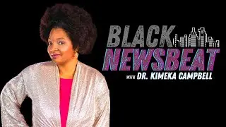 Black NewsBeat with Dr. Kimeka Campbell