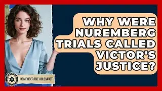 Why Were Nuremberg Trials Called Victor's Justice? - Remember The Holocaust