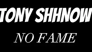 TONY SHHNOW - NO FAME (Lyrics)