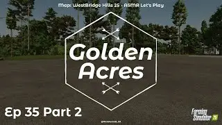 Farming Simulator 25 &bull; Ep 35 P2 &bull; WestBridge Hills 25, Golden Acres &bull; ASMR Let's Play &bull; PS5
