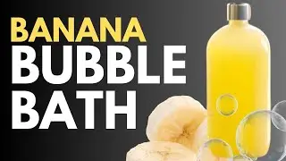 DIY Banana Bubble Bath / Body Wash