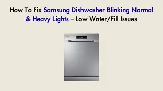 How To Fix Samsung Dishwasher Blinking Normal & Heavy Lights &ndash; Low Water/Fill Issues