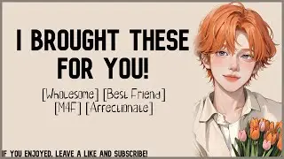 [Boyfriend ASMR] Best Friend Brings You Flowers [M4F] [Wholesome] [Cuddling] [Friends to Lovers]