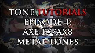 Tone Tutorials Episode 4: Axe FX/AX8 Metal Tones