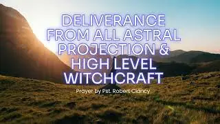 Deliverance prayer from ASTRAL PROJECTION & HIGH LEVEL WITCHCRAFT|Prayer by Pastor Robert Clancy