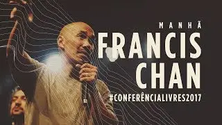 Francis Chan (Luca Martini) - Conferência Livres 2017 - Manhã