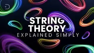 A Simple Explanation Of String Theory. What Does Reality Consist Of?