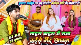 कुमार अर्जुन का न्यू कीर्तन करीना पांडे के अंदाज में || तहरा बाहरा में राजा || Kumar Arjun Ka Kirtan