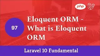 Laravel 10 Fundamental [Part 97] - Eloquent ORM - What is Eloquent ORM