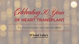 The First 2nd Chance: 30 Years of Heart Transplant at Saint Luke&rsquo;s Mid America Heart Institute