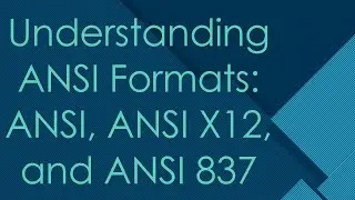 Understanding ANSI Formats: ANSI, ANSI X12, and ANSI 837