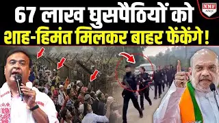 असम के 67 लाख घुसपैठियों की खैर नहीं, Shah ने Himanta को दिया आदेश, अब कोई नहीं बचेगा !