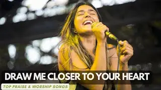 Draw Me Closer to Your heart | Top Praise and Worship Songs | Christian Music