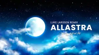 ALLASTRA - My Spirit (Luke Larssen Remix)