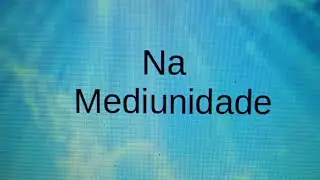 Na Mediunidade - Nova Mente Espiritismo # 234