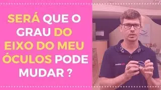 Será que o eixo da grau do meu óculos pode mudar com o tempo ?