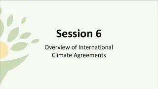 Session 6: Overview of International Climate Agreements