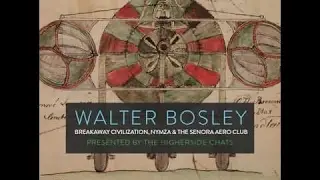 Higherside Chats | Walter Bosley | Breakaway Civilizations & The Sonora Aero Club