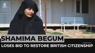 Shamima begum loses bid to restore British citizenship