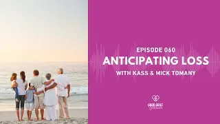 Ep. 060 - Anticipating Loss with Kass & Mick Tomany