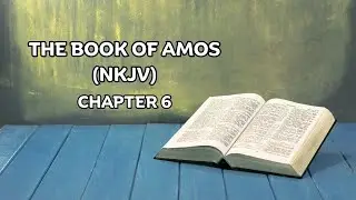 THE BOOK OF AMOS (NKJV) - CHAPTER 6(AUDIO BIBLE)