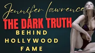 Jennifer Lawrence: The Dark Truth Behind Hollywood Fame