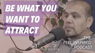 Dating Coaching - Be what you want to attract - The Feel Inspired Podcast Ep70