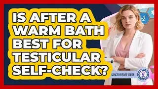 Is After A Warm Bath Best For Testicular Self-Check?
