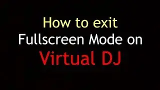 How to Exit Fullscreen Mode on Virtual DJ