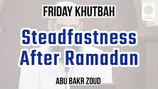 Steadfastness After Ramadan | Friday Khutbah| Abu Bakr Zoud