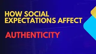 How Societal Expectations Affects Authenticity 