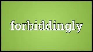 Forbiddingly Meaning