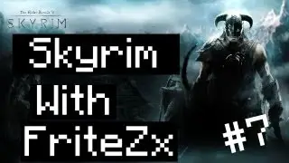 Skyrim With FriteZx - Episode 7 By FriteZx