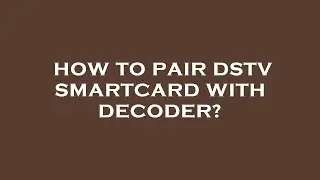 How to pair dstv smartcard with decoder?