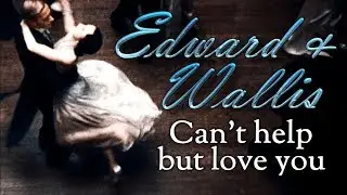 Edward VIII & Wallis Simpson | Can't help but love you