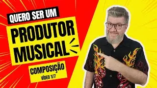 Quero ser um Produtor Musical - Composi&ccedil;&atilde;o 1/7