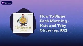 How To Shine Each Morning - Kate and Toby Oliver (ep. 832)