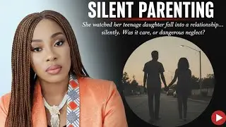 Is this how a parent is supposed to behave? #ParentingTruths #TeenRelationships #AfricanParenting