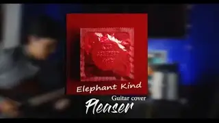 PLEASER (guitar cover) - ELEPHANT KIND