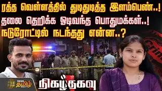 NigazhThagavu | ரத்த வெள்ளத்தில் துடிதுடித்த இளம்பெண்..! - நடுரோட்டில் நடந்தது என்ன..? | Crime News